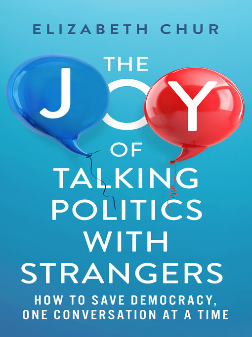 Title details for The Joy of Talking Politics with Strangers by Elizabeth Chur - Available